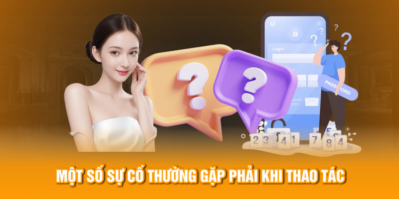 Một số sự cố thường gặp phải khi thao t&aacute;c