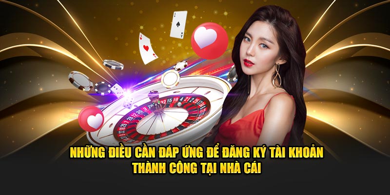 Những điều cần đ&aacute;p ứng để đăng k&yacute; t&agrave;i khoản th&agrave;nh c&ocirc;ng tại nh&agrave; c&aacute;i
