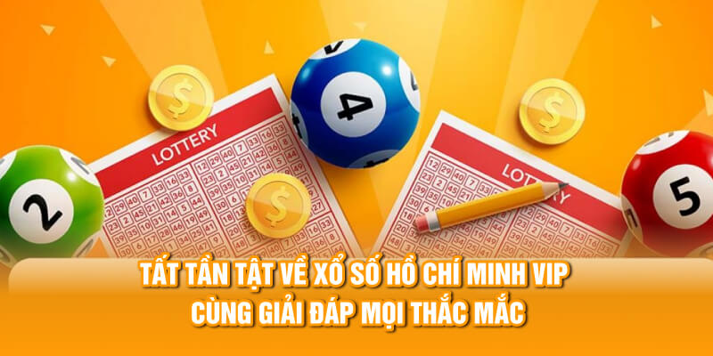 Tất tần tật về xổ số Hồ Ch&iacute; Minh VIP c&ugrave;ng giải đ&aacute;p mọi thắc mắc