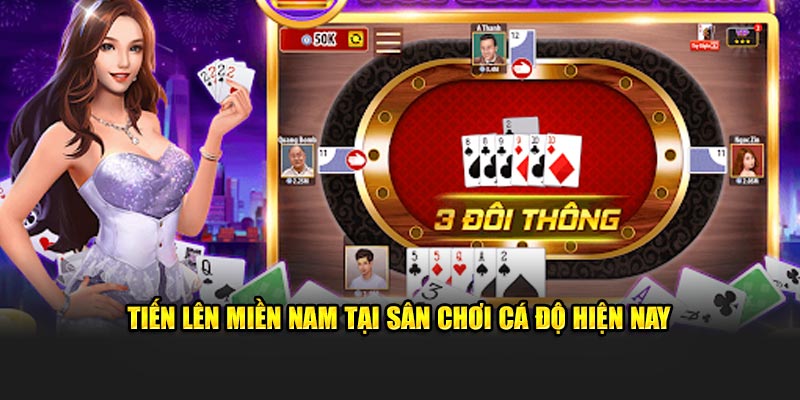 Tiến L&ecirc;n Miền Nam tại s&acirc;n chơi c&aacute; độ hiện nay